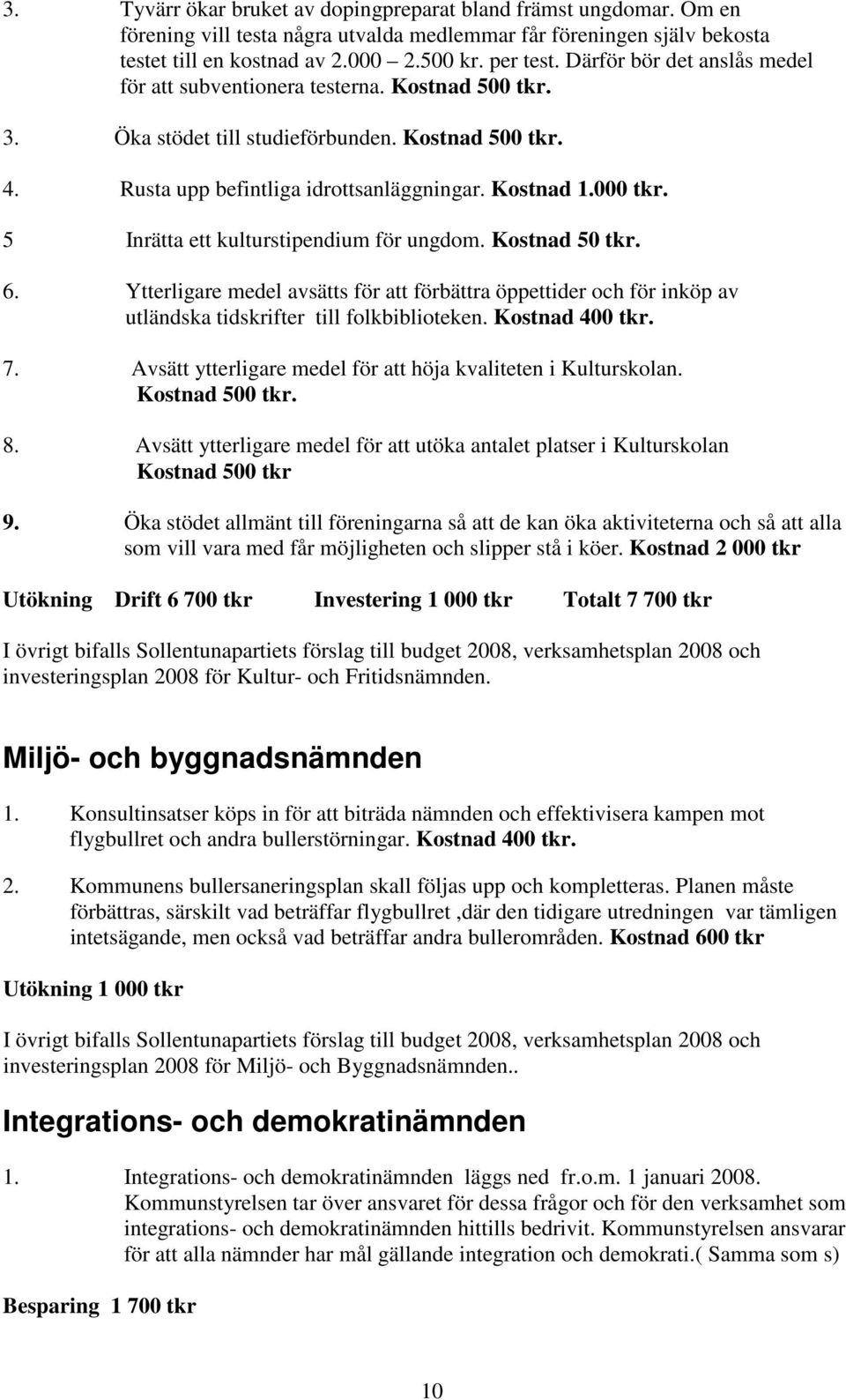 5 Inrätta ett kulturstipendium för ungdom. Kostnad 50 tkr. 6. Ytterligare medel avsätts för att förbättra öppettider och för inköp av utländska tidskrifter till folkbiblioteken. Kostnad 400 tkr. 7.