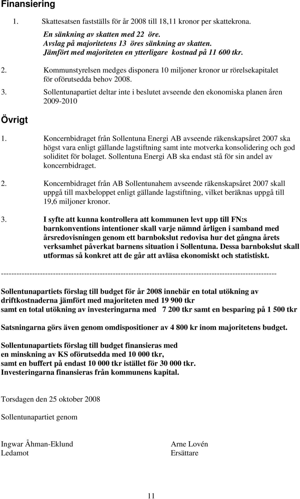 Sollentunapartiet deltar inte i beslutet avseende den ekonomiska planen åren 2009-2010 Övrigt 1.