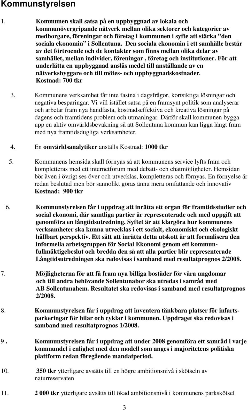 ekonomin i Sollentuna. Den sociala ekonomin i ett samhälle består av det förtroende och de kontakter som finns mellan olika delar av samhället, mellan individer, föreningar, företag och institutioner.