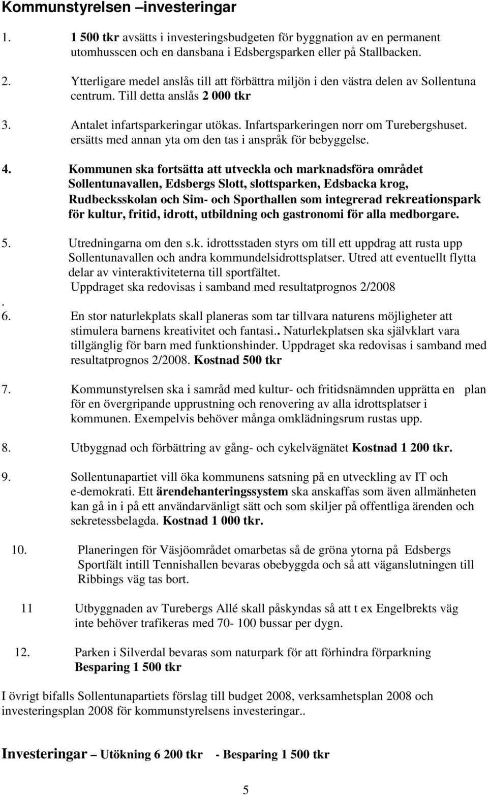 Infartsparkeringen norr om Turebergshuset. ersätts med annan yta om den tas i anspråk för bebyggelse. 4.