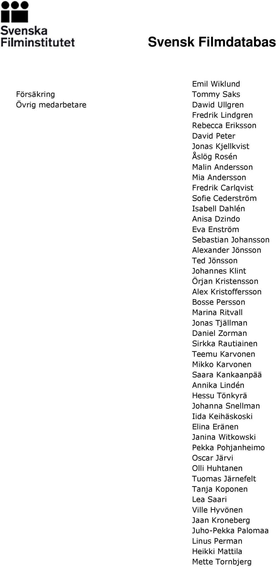 Marina Ritvall Jonas Tjällman Daniel Zorman Sirkka Rautiainen Teemu Karvonen Mikko Karvonen Saara Kankaanpää Annika Lindén Hessu Tönkyrä Johanna Snellman Iida Keihäskoski Elina Eränen