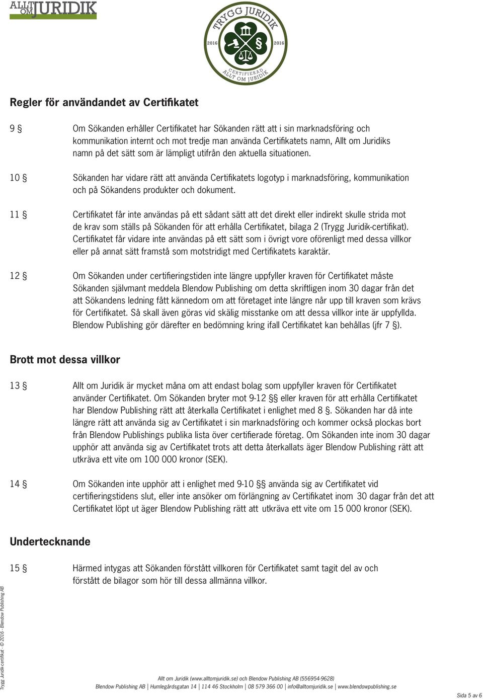 10 Sökanden har vidare rätt att använda Certifikatets logotyp i marknadsföring, kommunikation och på Sökandens produkter och dokument.