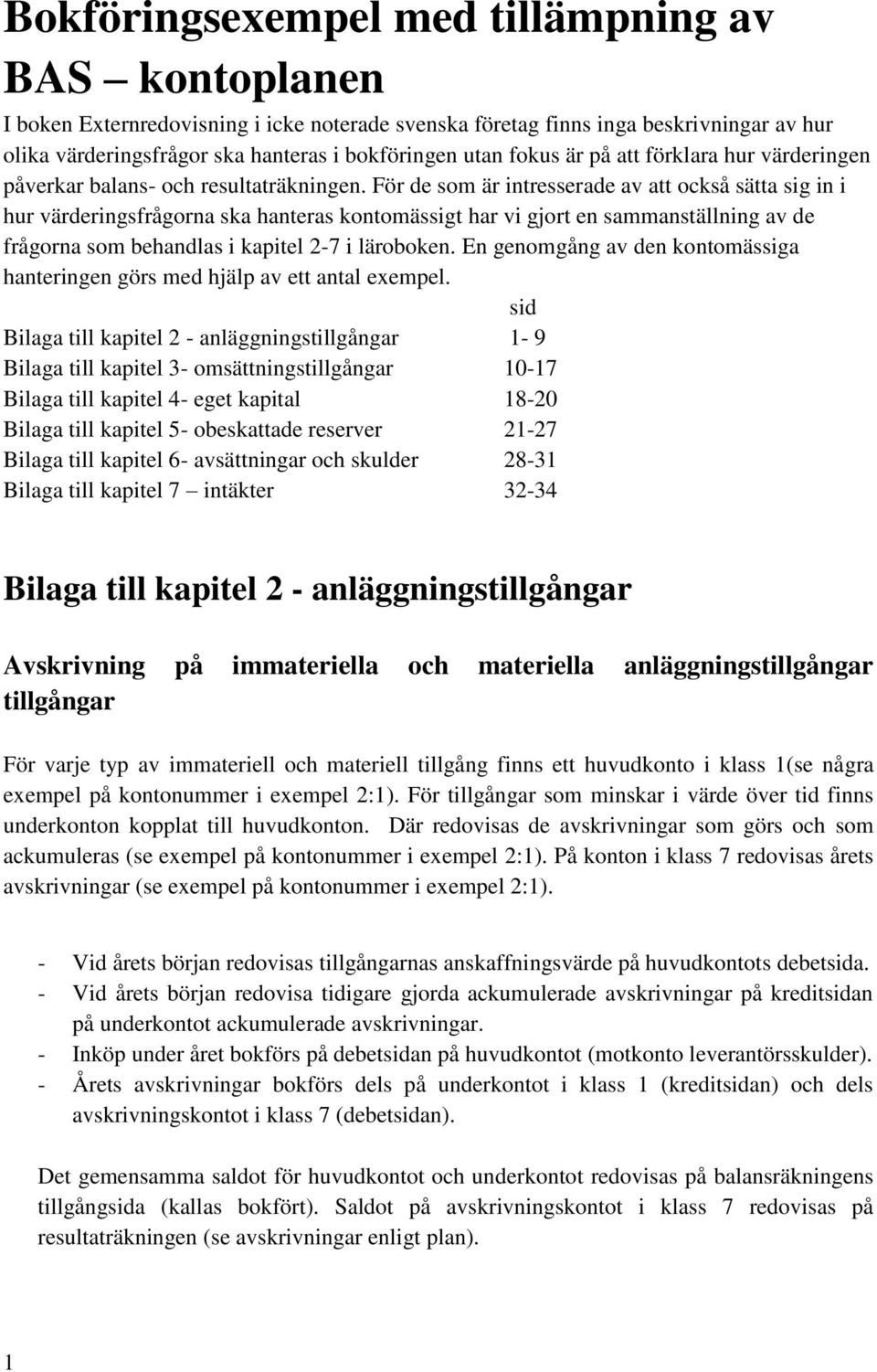 För de som är intresserade av att också sätta sig in i hur värderingsfrågorna ska hanteras kontomässigt har vi gjort en sammanställning av de frågorna som behandlas i kapitel 2-7 i läroboken.