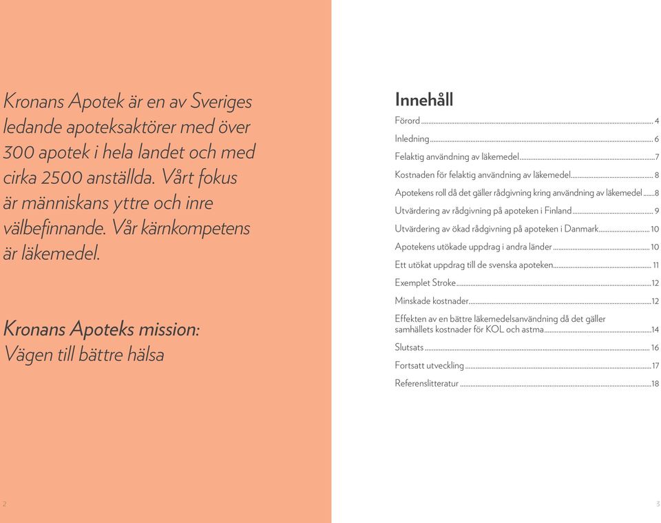 .. 8 Apotekens roll då det gäller rådgivning kring användning av läkemedel...8 Utvärdering av rådgivning på apoteken i Finland... 9 Utvärdering av ökad rådgivning på apoteken i Danmark.