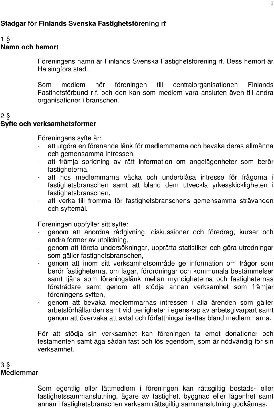 2 Syfte och verksamhetsformer 3 Medlemmar Föreningens syfte är: - att utgöra en förenande länk för medlemmarna och bevaka deras allmänna och gemensamma intressen, - att främja spridning av rätt