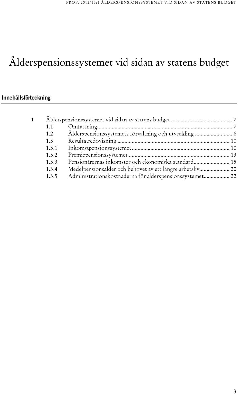 .. 1 1.3.2 Premiepensionssystemet... 13 1.3.3 Pensionärernas inkomster och ekonomiska standard... 15 1.3.4 Medelpensionsålder och behovet av ett längre arbetsliv.