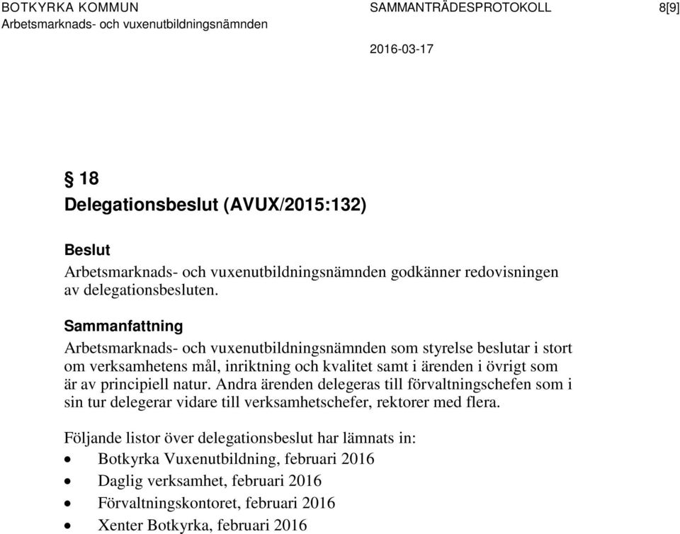 Andra ärenden delegeras till förvaltningschefen som i sin tur delegerar vidare till verksamhetschefer, rektorer med flera.