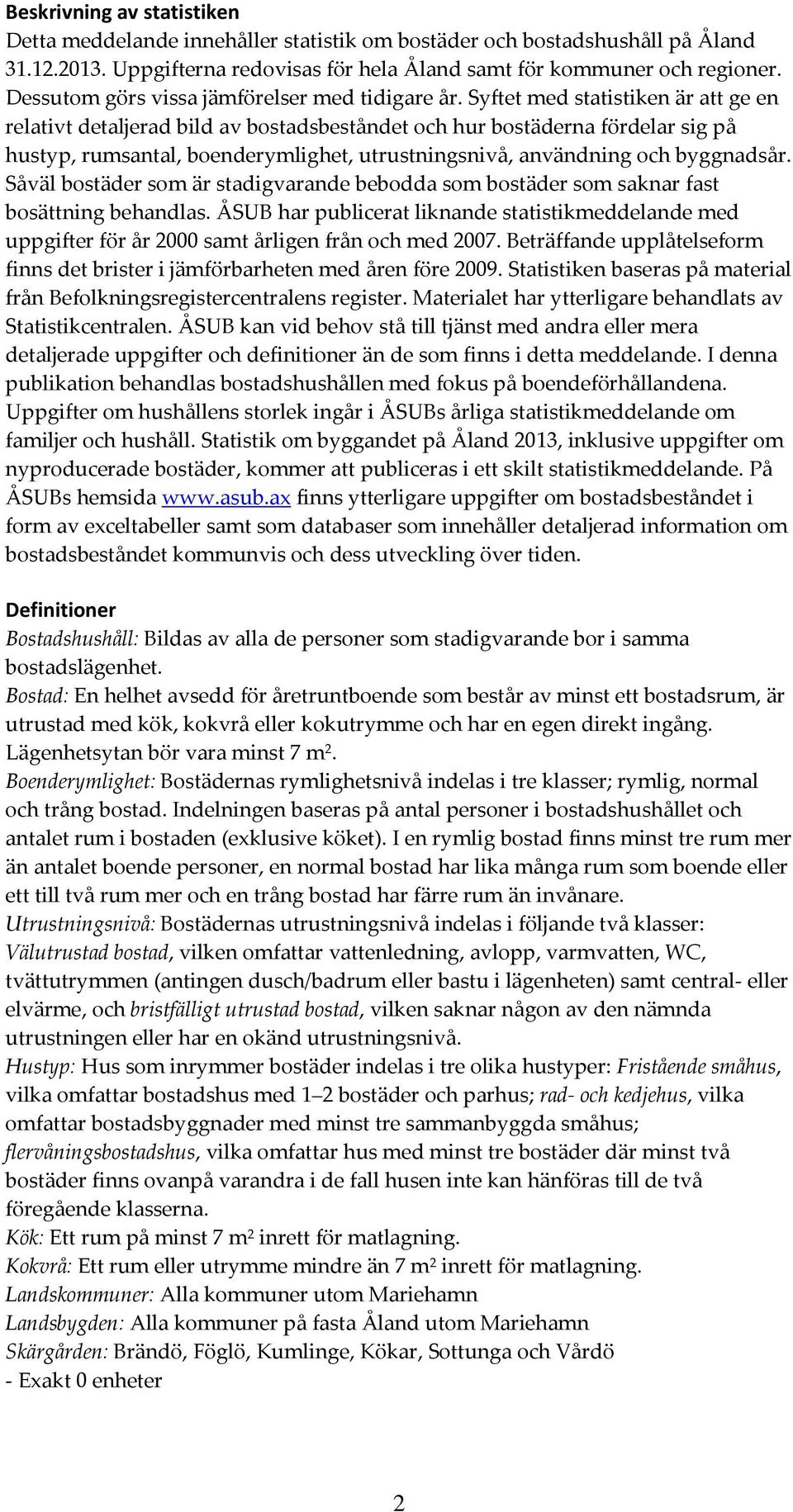 Syftet med statistiken är att ge en relativt detaljerad bild av bostadsbeståndet och hur bostäderna fördelar sig på hustyp, rumsantal, boenderymlighet, utrustningsnivå, användning och byggnadsår.