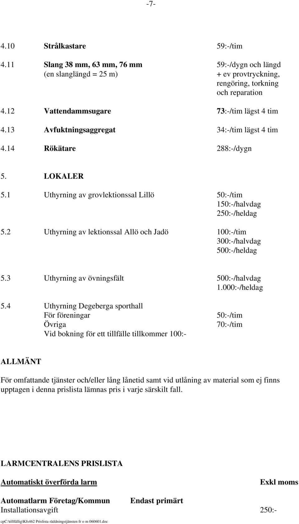 2 Uthyrning av lektionssal Allö och Jadö 100:-/tim 300:-/halvdag 500:-/heldag 5.3 Uthyrning av övningsfält 500:-/halvdag 1.000:-/heldag 5.