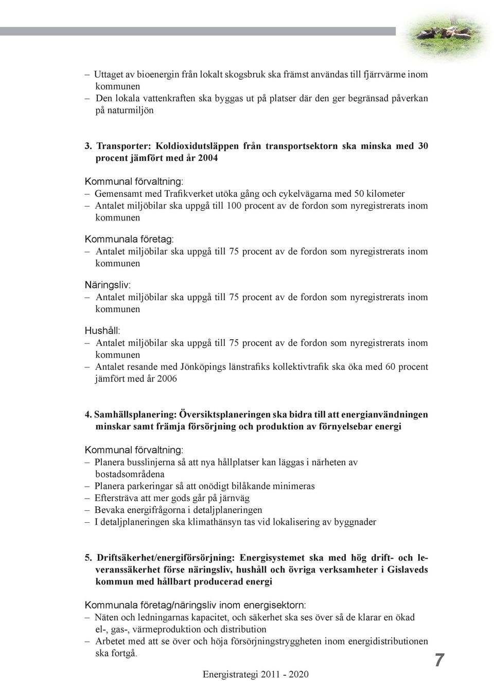 Antalet miljöbilar ska uppgå till 100 procent av de fordon som nyregistrerats inom kommunen Kommunala företag: Antalet miljöbilar ska uppgå till 75 procent av de fordon som nyregistrerats inom