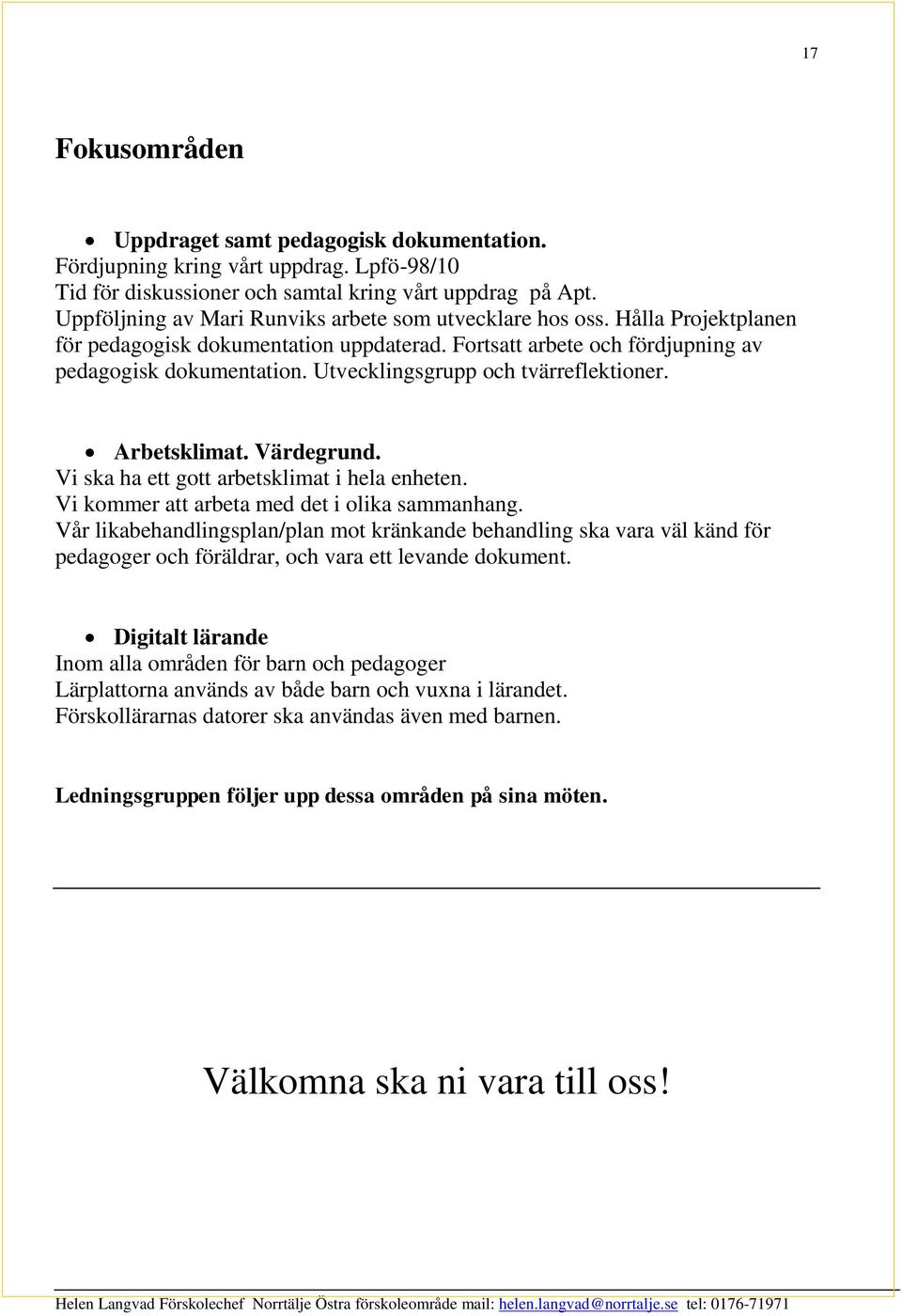 Utvecklingsgrupp och tvärreflektioner. Arbetsklimat. Värdegrund. Vi ska ha ett gott arbetsklimat i hela enheten. Vi kommer att arbeta med det i olika sammanhang.