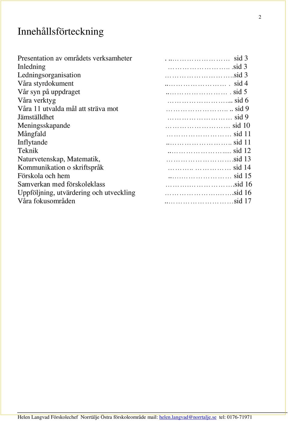 ... sid 9 Jämställdhet sid 9 Meningsskapande sid 10 Mångfald sid 11 Inflytande.... sid 11 Teknik..... sid 12 Naturvetenskap, Matematik,.