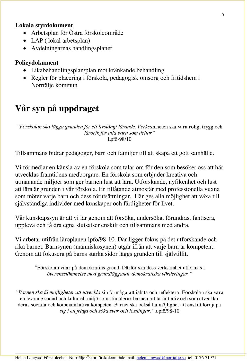 Verksamheten ska vara rolig, trygg och lärorik för alla barn som deltar Lpfö-98/10 Tillsammans bidrar pedagoger, barn och familjer till att skapa ett gott samhälle.