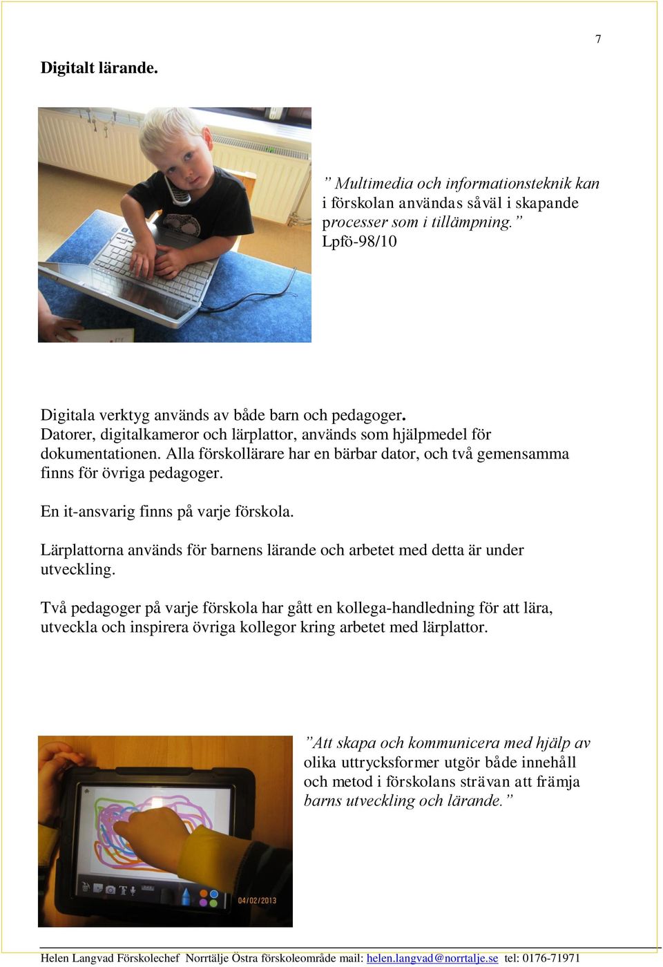 En it-ansvarig finns på varje förskola. Lärplattorna används för barnens lärande och arbetet med detta är under utveckling.