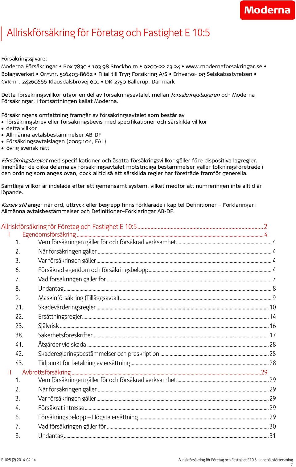 24260666 Klausdalsbrovej 601 DK 2750 Ballerup, Danmark Detta försäkringsvillkor utgör en del av försäkringsavtalet mellan försäkringstagaren och Moderna Försäkringar, i fortsättningen kallat Moderna.
