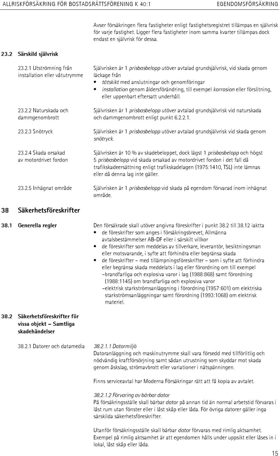 .2 Särskild självrisk 23.2.1 Utströmning från Självrisken är 1 prisbasbelopp utöver avtalad grundsjälvrisk, vid skada genom installation eller våtutrymme läckage från tätskikt med anslutningar och