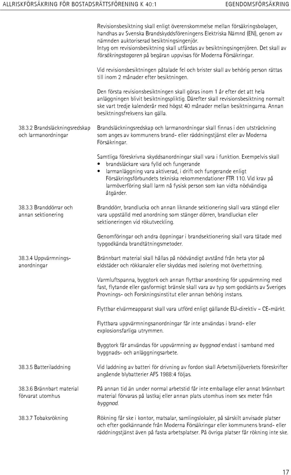 Vid revisionsbesiktningen påtalade fel och brister skall av behörig person rättas till inom 2 månader efter besiktningen.