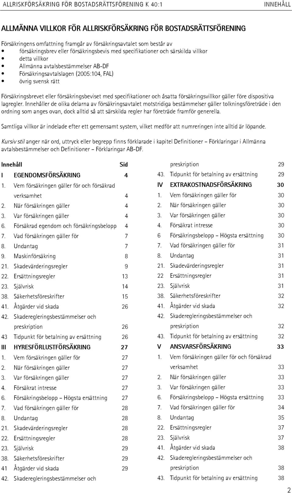 specifikationer och åsatta försäkringsvillkor gäller före dispositiva lagregler.