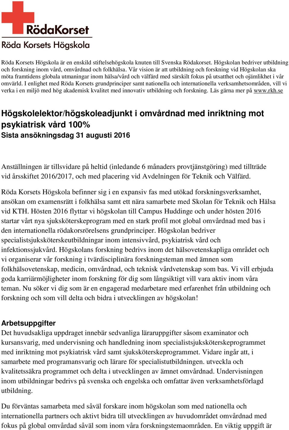 I enlighet med Röda Korsets grundprinciper samt nationella och internationella verksamhetsområden, vill vi verka i en miljö med hög akademisk kvalitet med innovativ utbildning och forskning.
