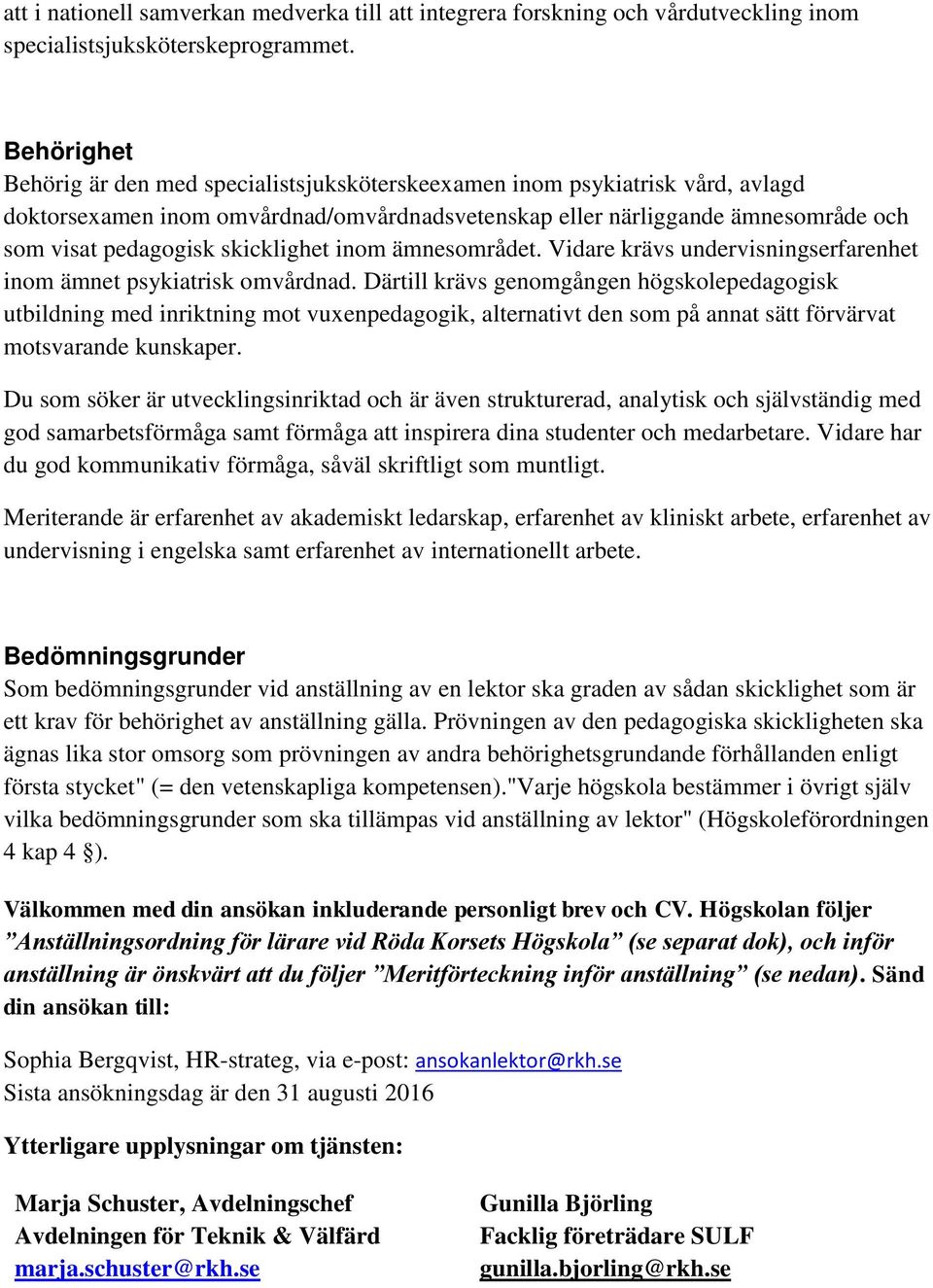 skicklighet inom ämnesområdet. Vidare krävs undervisningserfarenhet inom ämnet psykiatrisk omvårdnad.