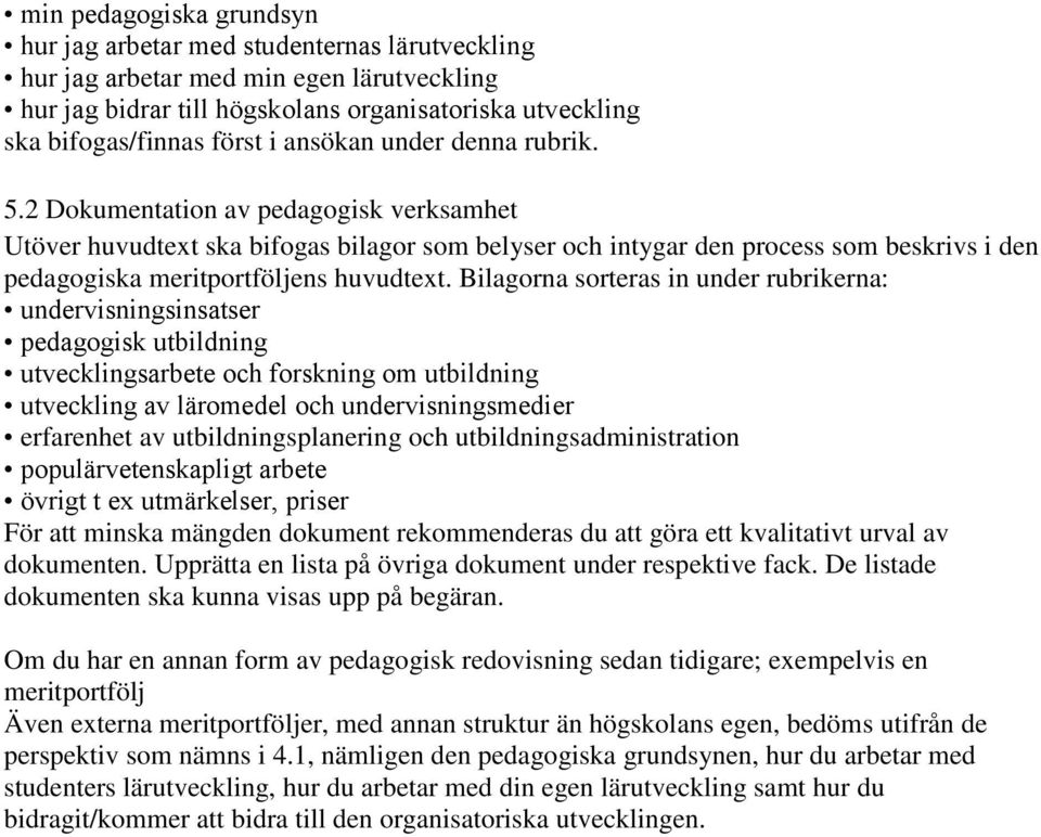 2 Dokumentation av pedagogisk verksamhet Utöver huvudtext ska bifogas bilagor som belyser och intygar den process som beskrivs i den pedagogiska meritportföljens huvudtext.