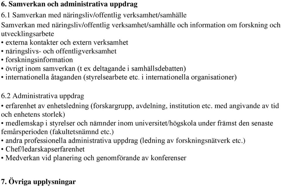 verksamhet näringslivs- och offentligverksamhet forskningsinformation övrigt inom samverkan (t ex deltagande i samhällsdebatten) internationella åtaganden (styrelsearbete etc.