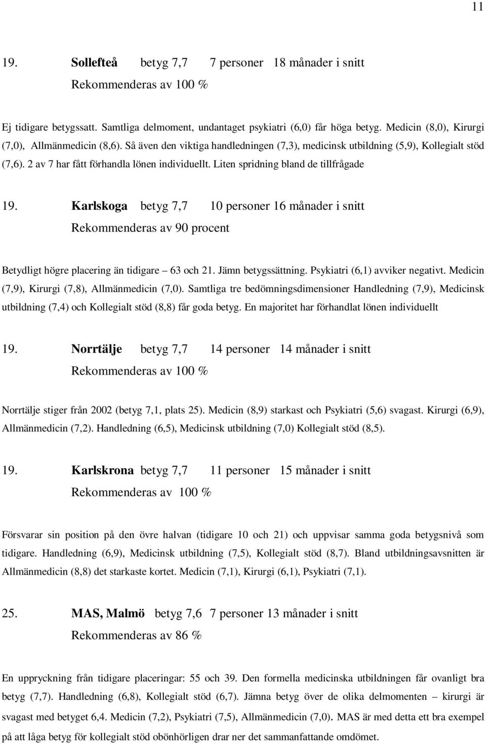 Karlskoga betyg 7,7 10 personer 16 månader i snitt Rekommenderas av 90 procent Betydligt högre placering än tidigare 63 och 21. Jämn betygssättning. Psykiatri (6,1) avviker negativt.