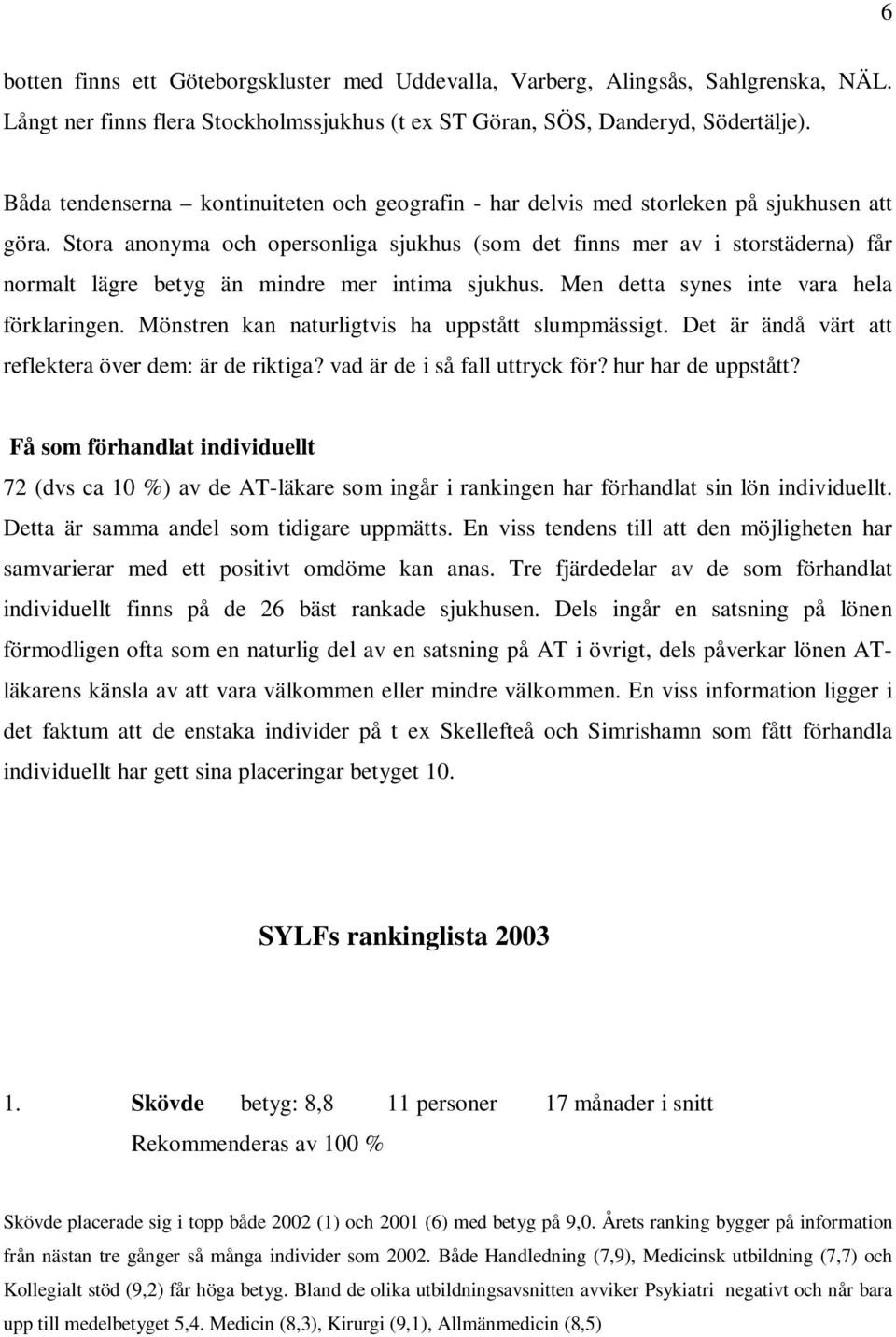 Stora anonyma och opersonliga sjukhus (som det finns mer av i storstäderna) får normalt lägre betyg än mindre mer intima sjukhus. Men detta synes inte vara hela förklaringen.