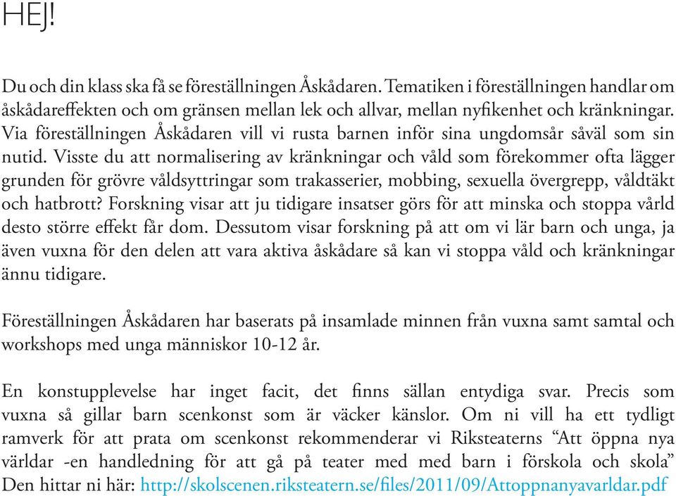 Visste du att normalisering av kränkningar och våld som förekommer ofta lägger grunden för grövre våldsyttringar som trakasserier, mobbing, sexuella övergrepp, våldtäkt och hatbrott?