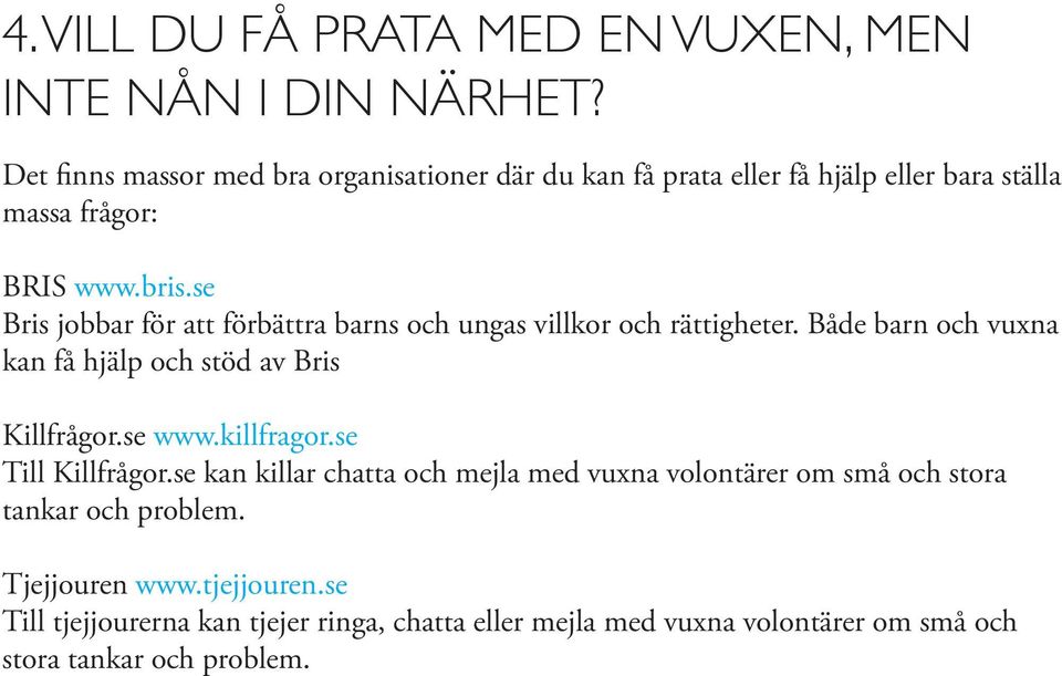 se Bris jobbar för att förbättra barns och ungas villkor och rättigheter. Både barn och vuxna kan få hjälp och stöd av Bris Killfrågor.se www.