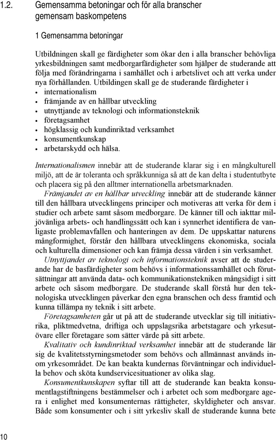 Utbildingen skall ge de studerande färdigheter i internationalism främjande av en hållbar utveckling utnyttjande av teknologi och informationsteknik företagsamhet högklassig och kundinriktad