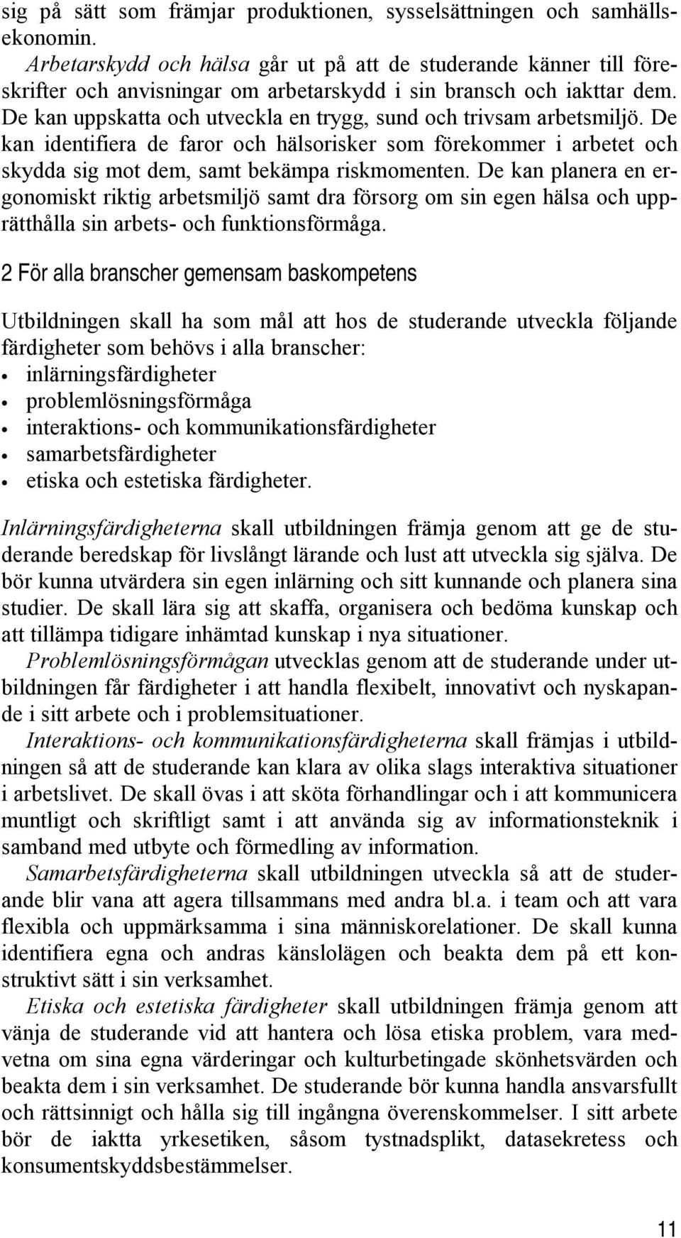 De kan uppskatta och utveckla en trygg, sund och trivsam arbetsmiljö. De kan identifiera de faror och hälsorisker som förekommer i arbetet och skydda sig mot dem, samt bekämpa riskmomenten.