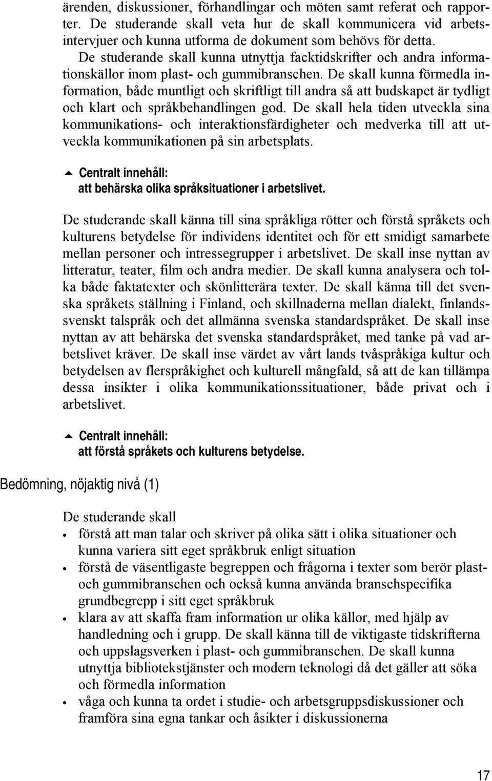 De skall kunna förmedla information, både muntligt och skriftligt till andra så att budskapet är tydligt och klart och språkbehandlingen god.