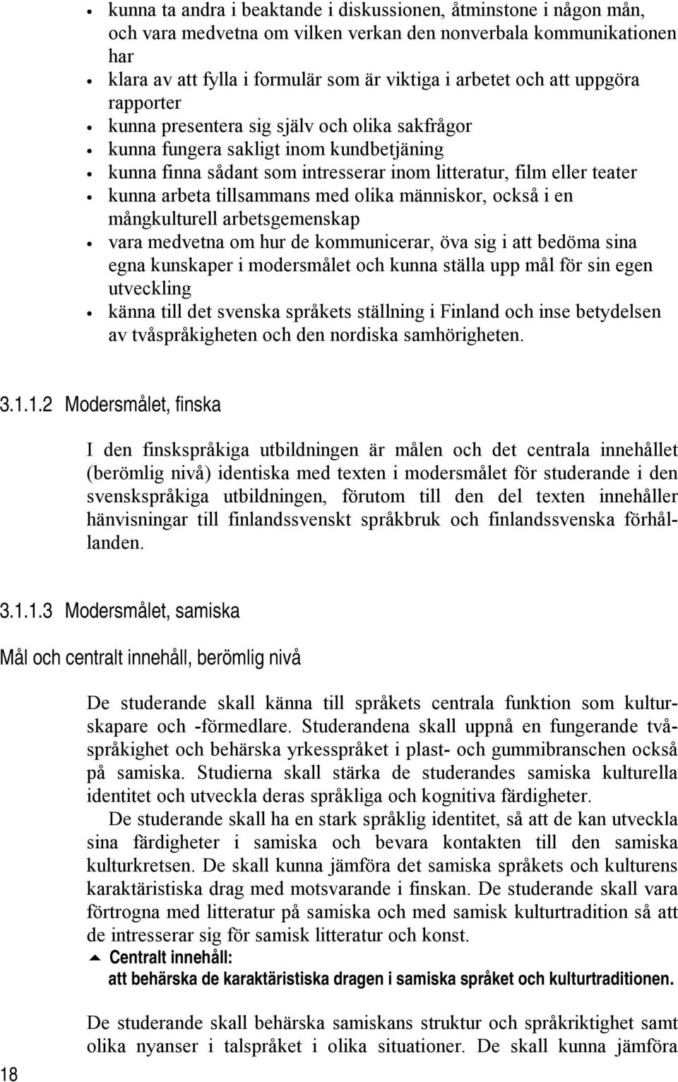 tillsammans med olika människor, också i en mångkulturell arbetsgemenskap vara medvetna om hur de kommunicerar, öva sig i att bedöma sina egna kunskaper i modersmålet och kunna ställa upp mål för sin