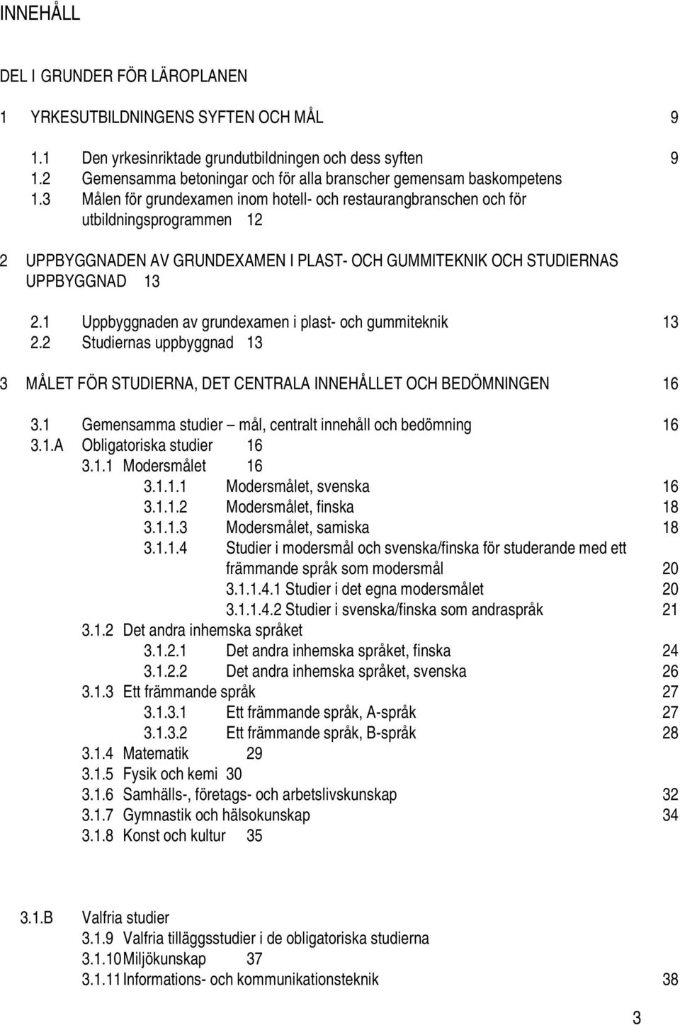 3 Målen för grundexamen inom hotell- och restaurangbranschen och för utbildningsprogrammen 12 2 UPPBYGGNADEN AV GRUNDEXAMEN I PLAST- OCH GUMMITEKNIK OCH STUDIERNAS UPPBYGGNAD 13 2.