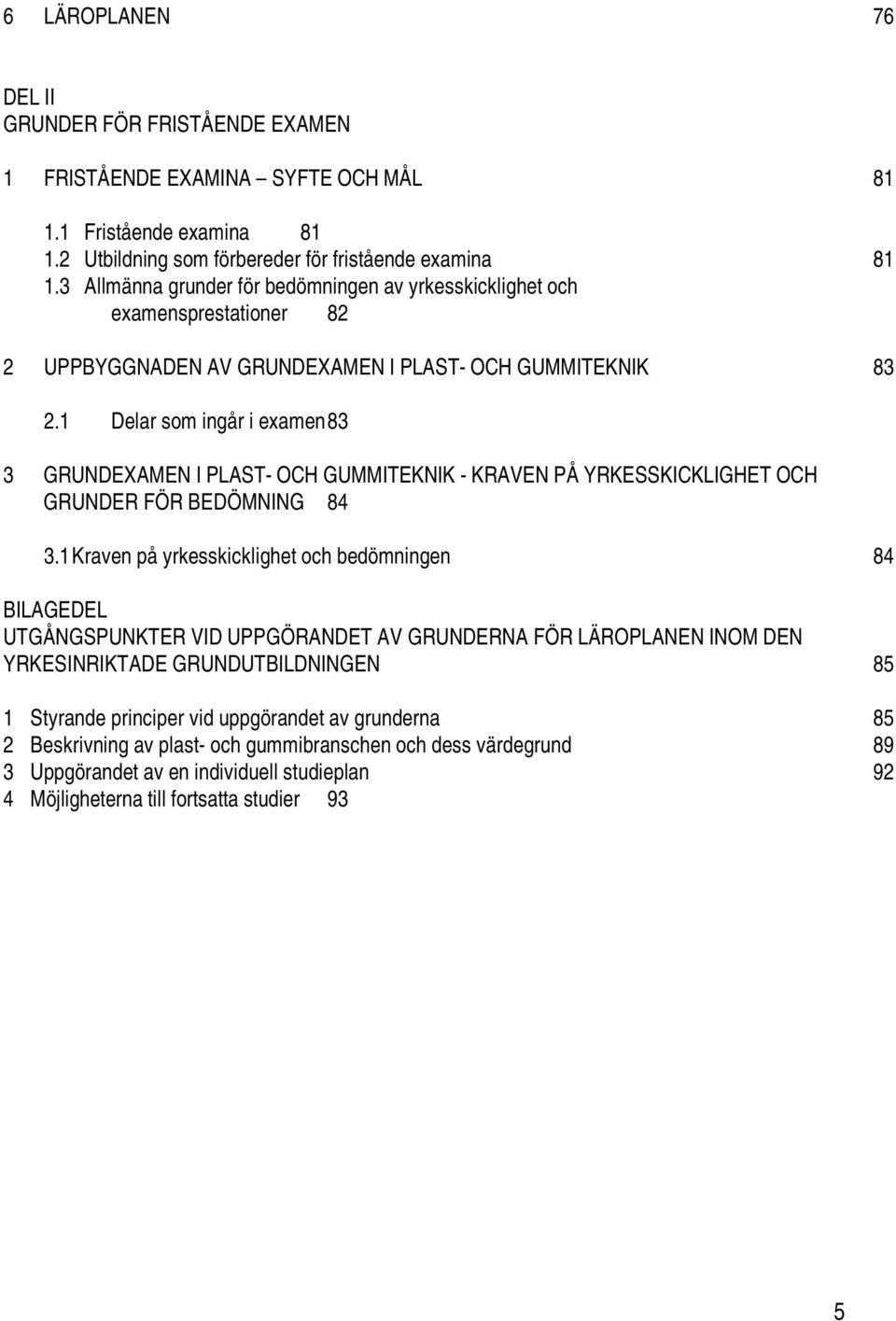 1 Delar som ingår i examen83 3 GRUNDEXAMEN I PLAST- OCH GUMMITEKNIK - KRAVEN PÅ YRKESSKICKLIGHET OCH GRUNDER FÖR BEDÖMNING 84 3.