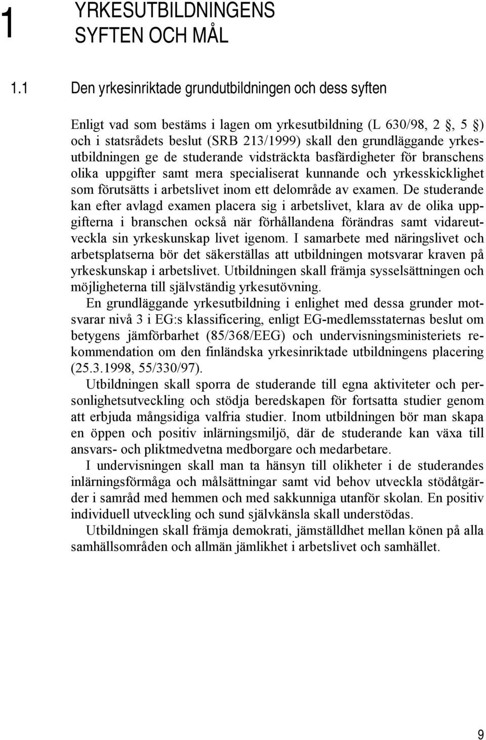 yrkesutbildningen ge de studerande vidsträckta basfärdigheter för branschens olika uppgifter samt mera specialiserat kunnande och yrkesskicklighet som förutsätts i arbetslivet inom ett delområde av