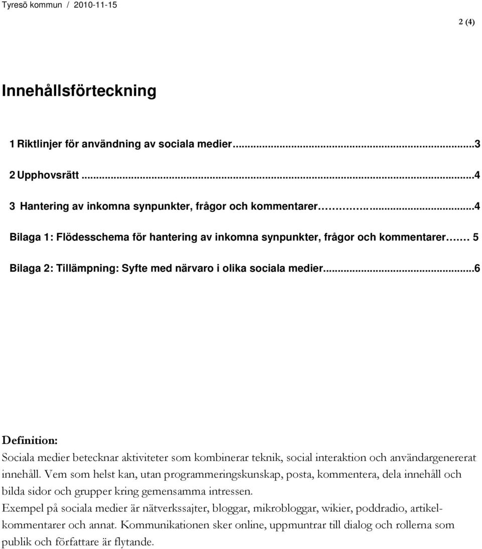 ..6 Definition: Sociala medier betecknar aktiviteter som kombinerar teknik, social interaktion och användargenererat innehåll.