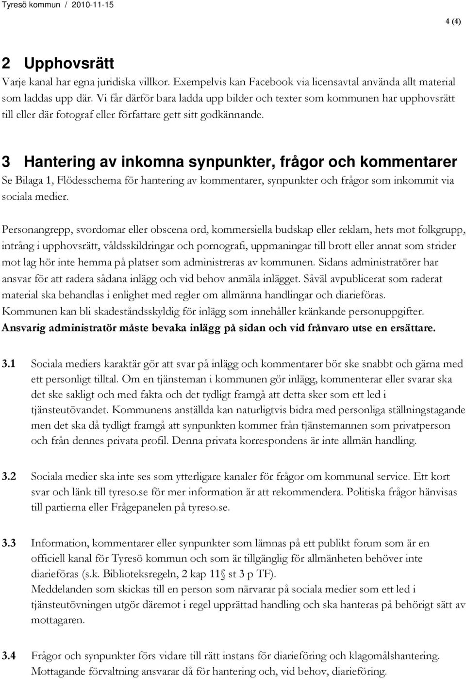 3 Hantering av inkomna synpunkter, frågor och kommentarer Se Bilaga 1, Flödesschema för hantering av kommentarer, synpunkter och frågor som inkommit via sociala medier.