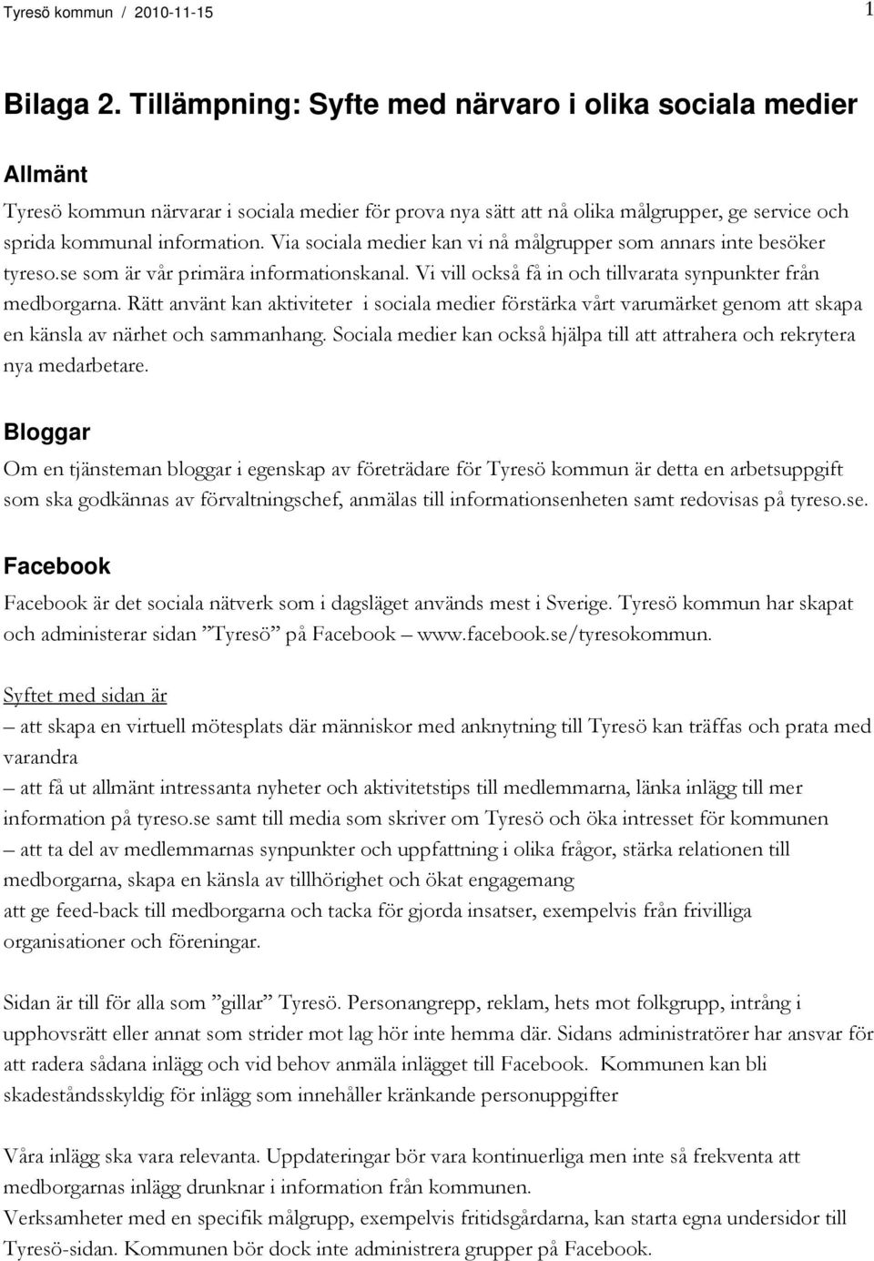 Via sociala medier kan vi nå målgrupper som annars inte besöker tyreso.se som är vår primära informationskanal. Vi vill också få in och tillvarata synpunkter från medborgarna.