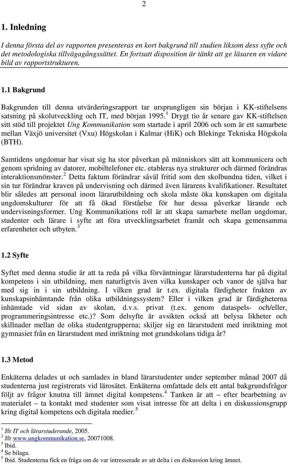 1 Bakgrund Bakgrunden till denna utvärderingsrapport tar ursprungligen sin början i KK-stiftelsens satsning på skolutveckling och IT, med början 1995.