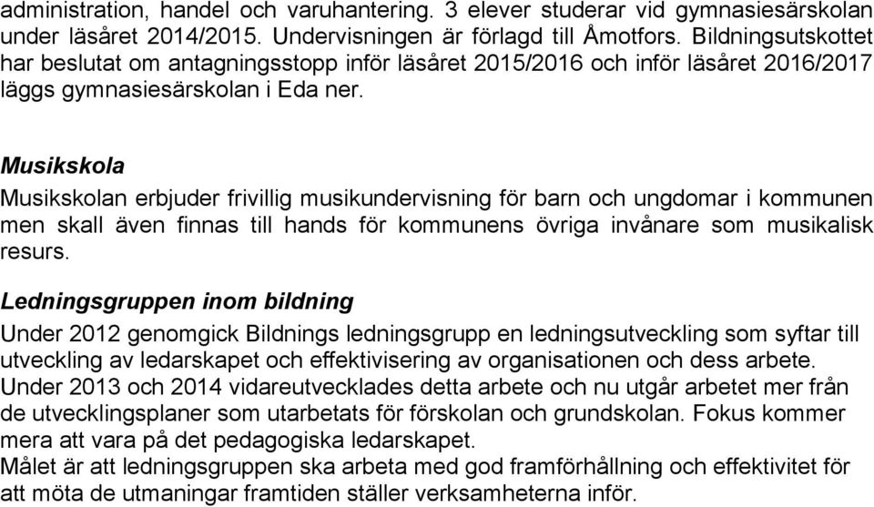 Musikskola Musikskolan erbjuder frivillig musikundervisning för barn och ungdomar i kommunen men skall även finnas till hands för kommunens övriga invånare som musikalisk resurs.