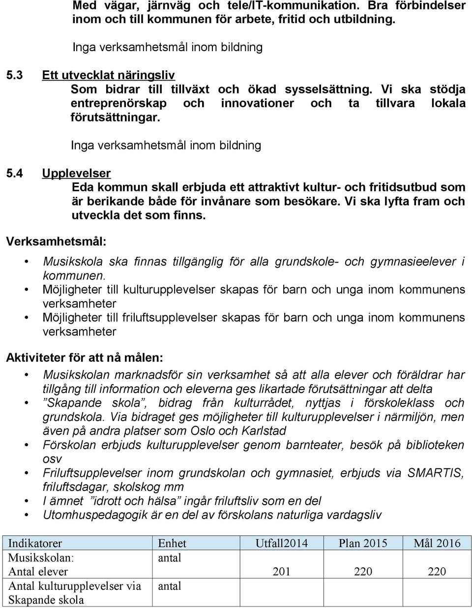 4 Upplevelser Eda kommun skall erbjuda ett attraktivt kultur- och fritidsutbud som är berikande både för invånare som besökare. Vi ska lyfta fram och utveckla det som finns.