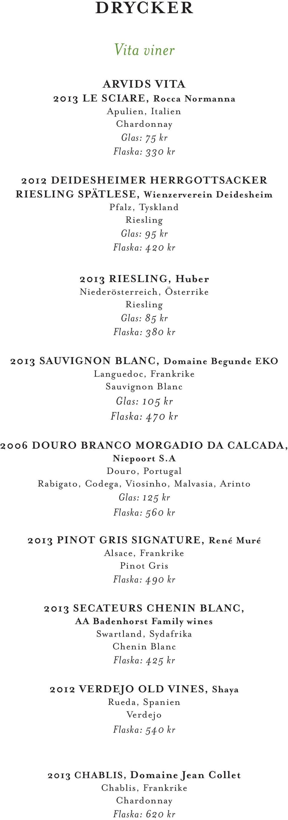 Sauvignon Blanc Glas: 105 kr Flaska: 470 kr 2006 DOURO BRANCO MORGADIO DA CALCADA, Niepoort S.