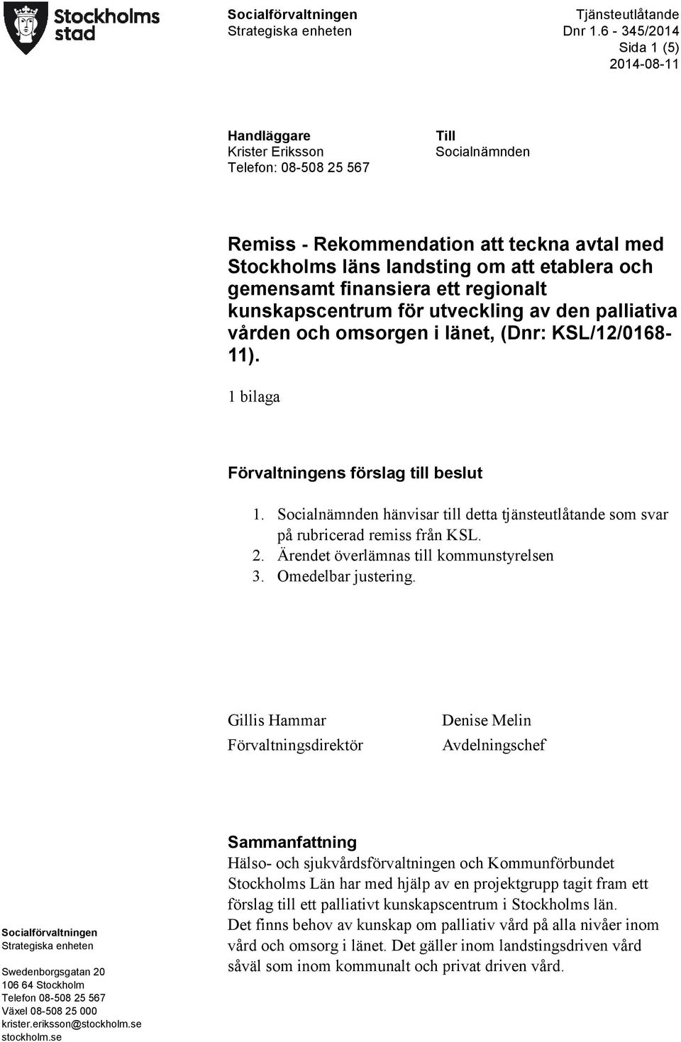 1 bilaga Förvaltningens förslag till beslut 1. Socialnämnden hänvisar till detta tjänsteutlåtande som svar på rubricerad remiss från KSL. 2. Ärendet överlämnas till kommunstyrelsen 3.