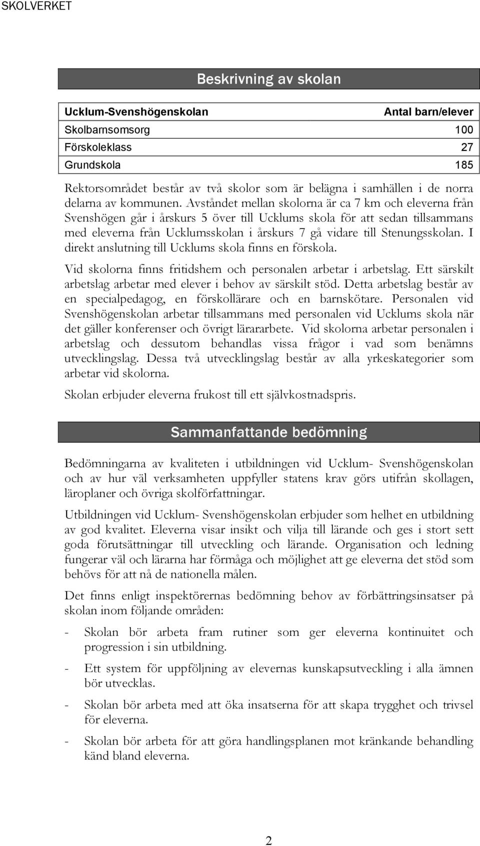 Avståndet mellan skolorna är ca 7 km och eleverna från Svenshögen går i årskurs 5 över till Ucklums skola för att sedan tillsammans med eleverna från Ucklumsskolan i årskurs 7 gå vidare till