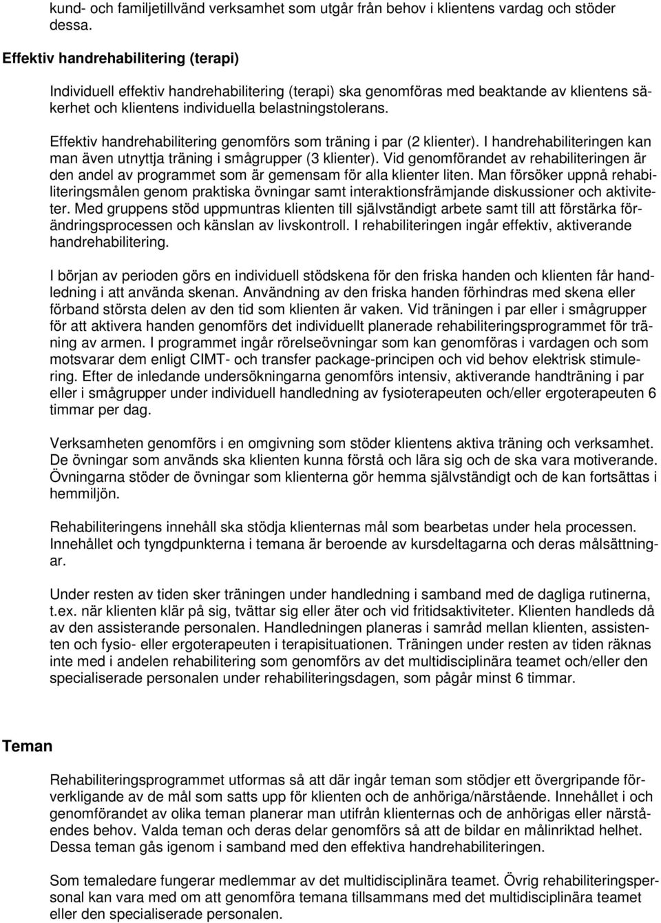 Effektiv handrehabilitering genomförs som träning i par (2 klienter). I handrehabiliteringen kan man även utnyttja träning i smågrupper (3 klienter).