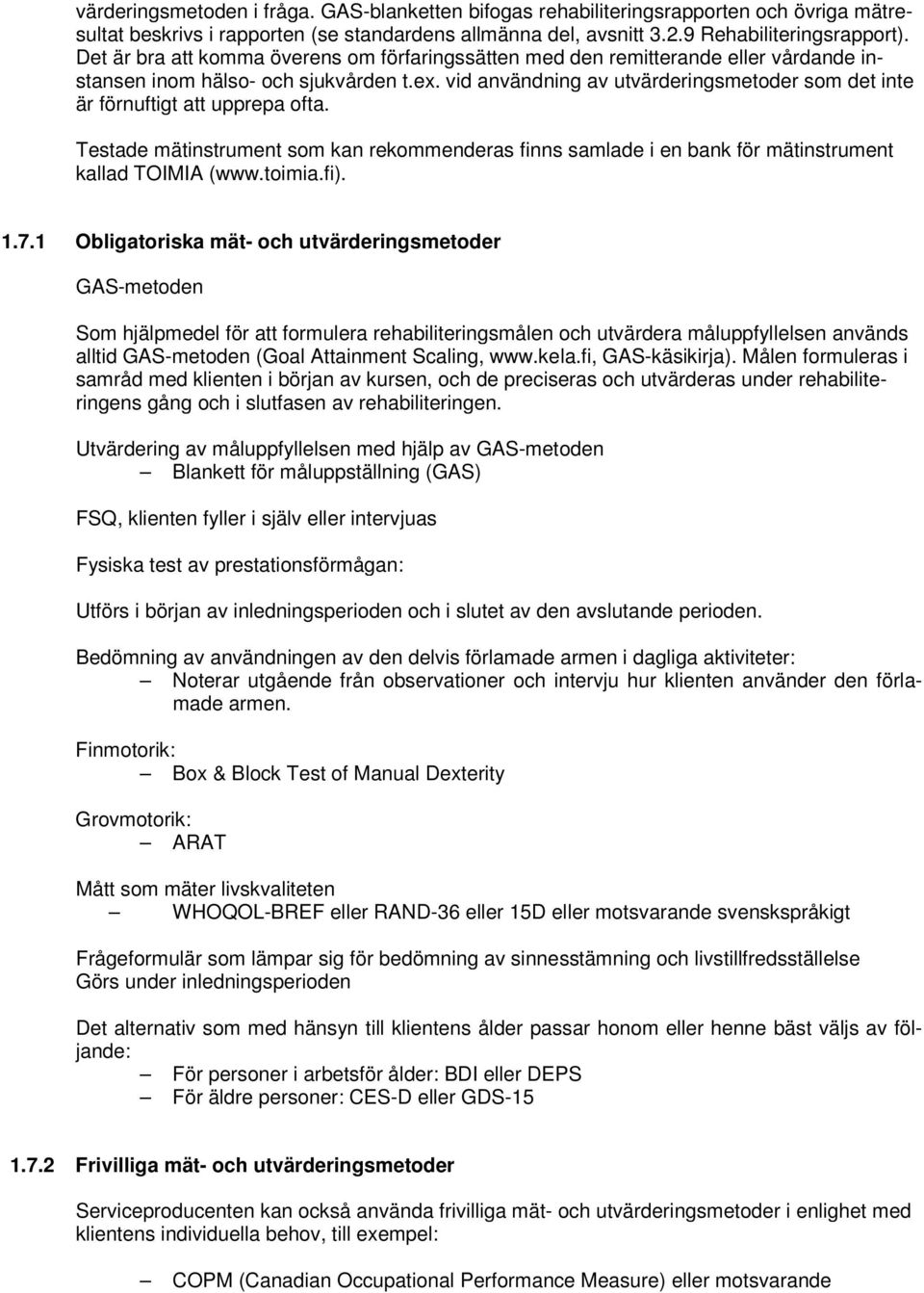 vid användning av utvärderingsmetoder som det inte är förnuftigt att upprepa ofta. Testade mätinstrument som kan rekommenderas finns samlade i en bank för mätinstrument kallad TOIMIA (www.toimia.fi).