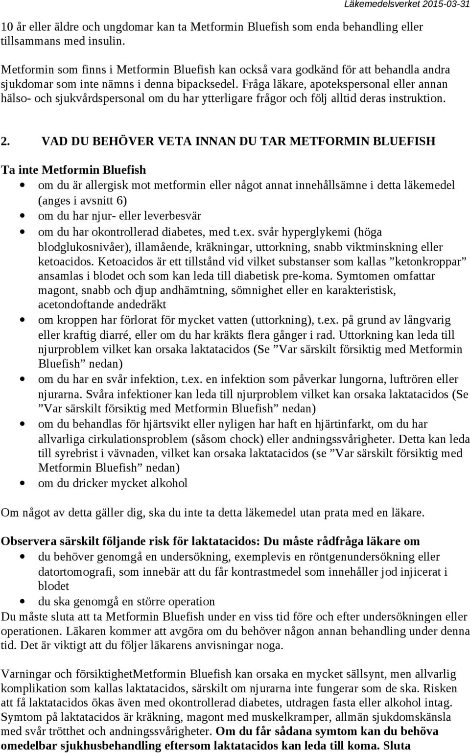 Fråga läkare, apotekspersonal eller annan hälso- och sjukvårdspersonal om du har ytterligare frågor och följ alltid deras instruktion. 2.