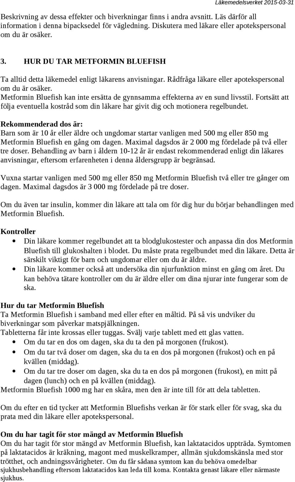 Metformin Bluefish kan inte ersätta de gynnsamma effekterna av en sund livsstil. Fortsätt att följa eventuella kostråd som din läkare har givit dig och motionera regelbundet.